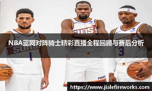 NBA蓝网对阵骑士精彩直播全程回顾与赛后分析