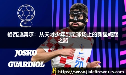 格瓦迪奥尔：从天才少年到足球场上的新星崛起之路