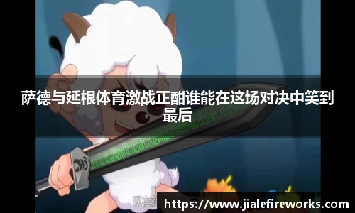 萨德与延根体育激战正酣谁能在这场对决中笑到最后